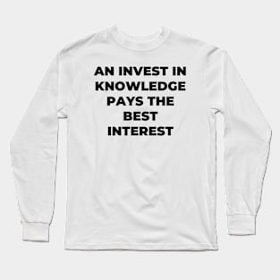 An invest in knowledge pays the best interest Long Sleeve T-Shirt